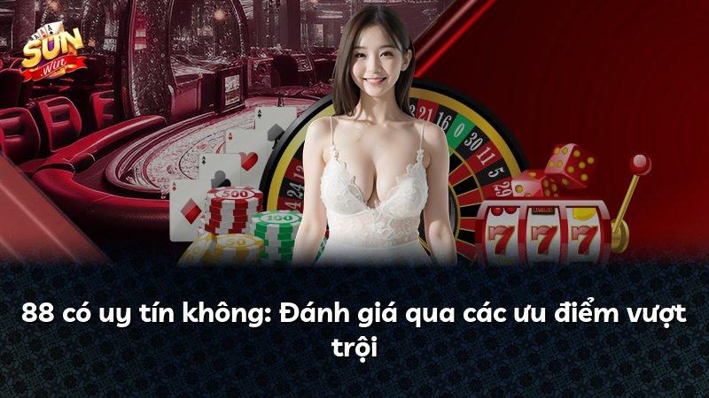 88 có uy tín không: Đánh giá qua các ưu điểm vượt trội