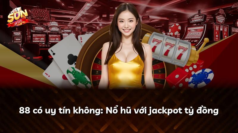 88 có uy tín không: Nổ hũ với jackpot tỷ đồng