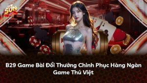 B29 Game Bài Đổi Thưởng Chinh Phục Hàng Ngàn Game Thủ Việt