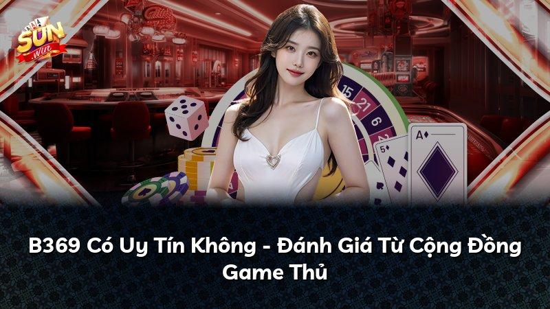 B369 Có Uy Tín Không - Đánh Giá Từ Cộng Đồng Game Thủ
