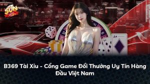 B369 Tài Xỉu – Cổng Game Đổi Thưởng Uy Tín Hàng Đầu Việt Nam