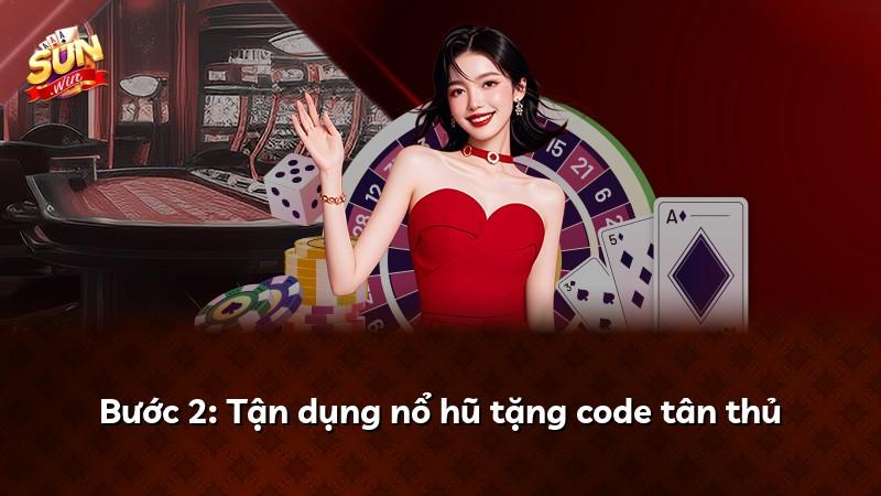 Bước 2: Tận dụng nổ hũ tặng code tân thủ
