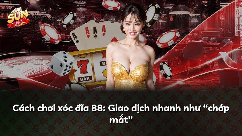 Cách chơi xóc đĩa 88: Giao dịch nhanh như “chớp mắt”