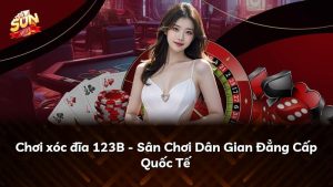 Chơi xóc đĩa 123B – Sân Chơi Dân Gian Đẳng Cấp Quốc Tế