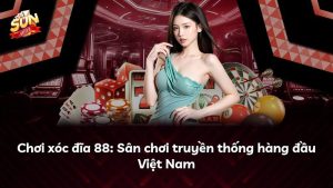 Chơi xóc đĩa 88: Sân chơi truyền thống hàng đầu Việt Nam