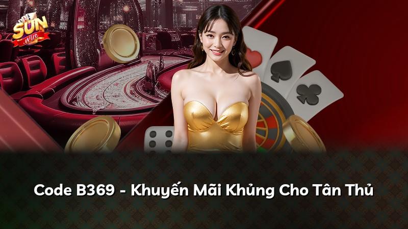 Code B369 - Khuyến Mãi Khủng Cho Tân Thủ