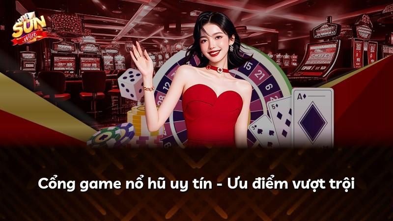 Cổng game nổ hũ uy tín - Ưu điểm vượt trội
