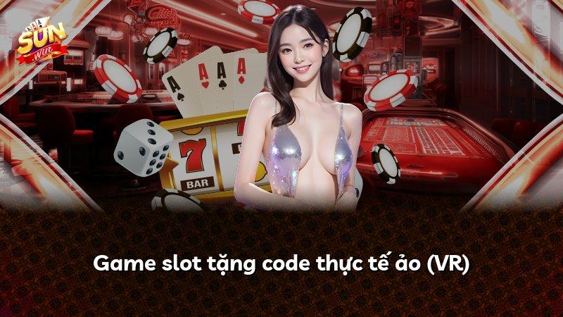 Game slot tặng code thực tế ảo (VR)