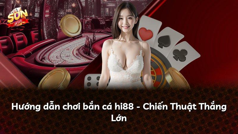 Hướng dẫn chơi bắn cá hi88 - Chiến Thuật Thắng Lớn