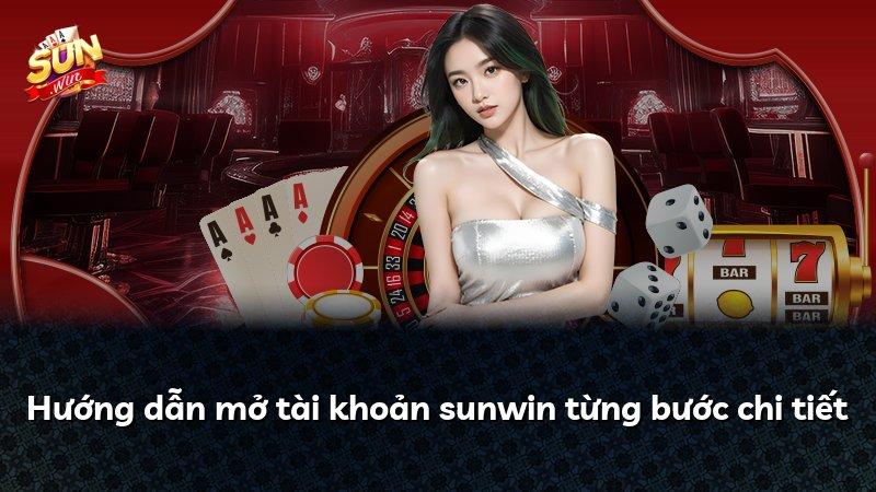 Hướng dẫn mở tài khoản sunwin từng bước chi tiết