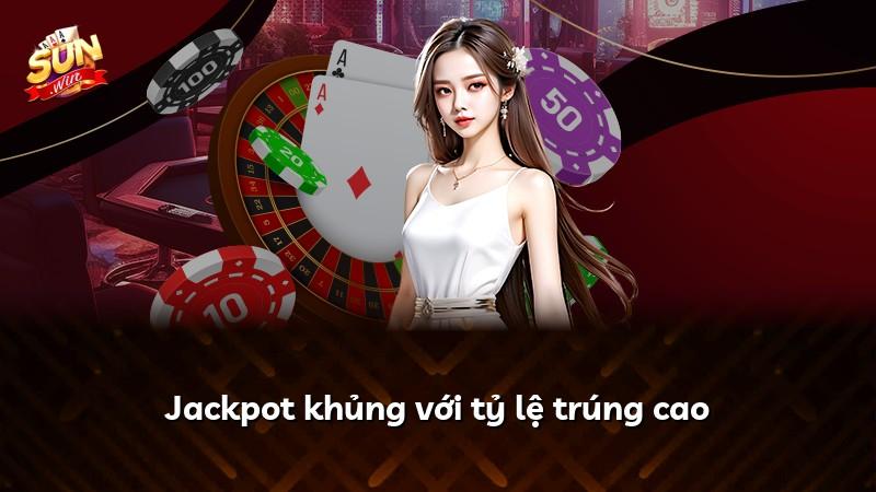 Jackpot khủng với tỷ lệ trúng cao
