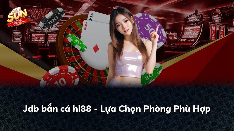 Jdb bắn cá hi88 - Lựa Chọn Phòng Phù Hợp