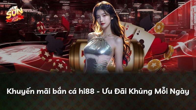 Khuyến mãi bắn cá hi88 - Ưu Đãi Khủng Mỗi Ngày