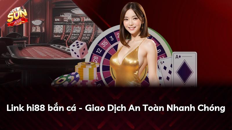 Link hi88 bắn cá - Giao Dịch An Toàn Nhanh Chóng