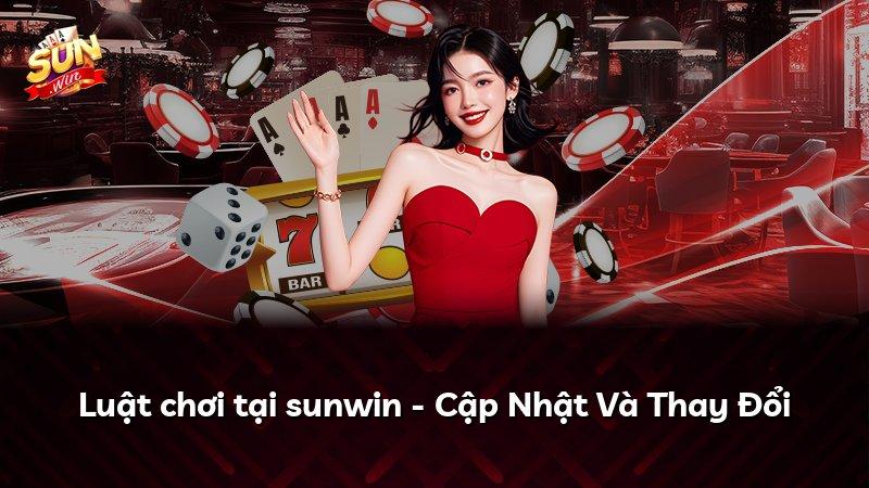 Luật chơi tại sunwin - Cập Nhật Và Thay Đổi