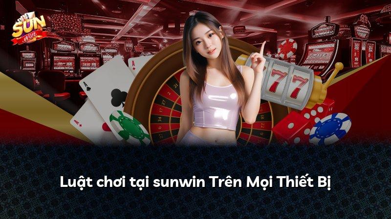 Luật chơi tại sunwin Trên Mọi Thiết Bị