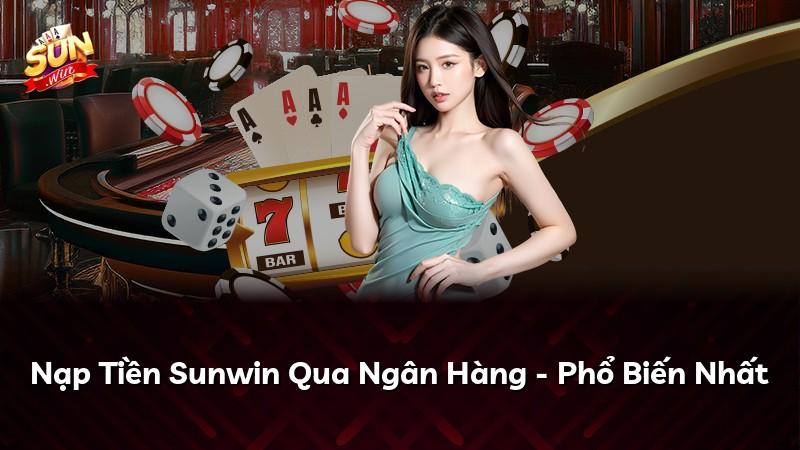 Nạp Tiền Sunwin Qua Ngân Hàng - Phổ Biến Nhất
