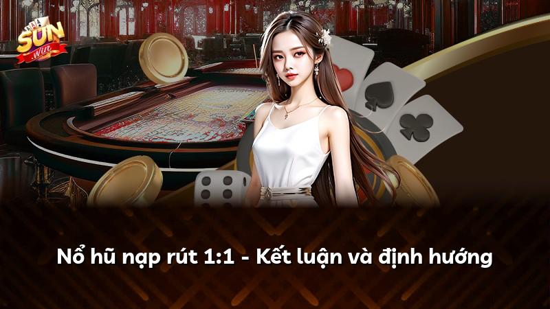 Nổ hũ nạp rút 1:1 - Kết luận và định hướng