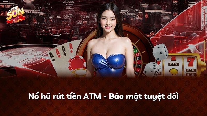 Nổ hũ rút tiền ATM - Bảo mật tuyệt đối
