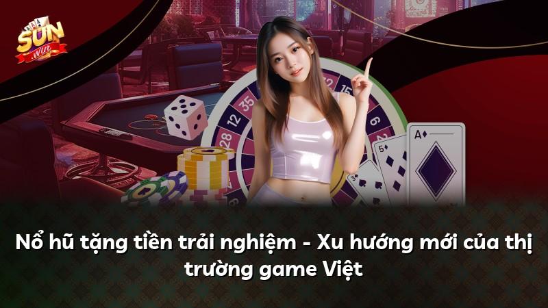 Nổ hũ tặng tiền trải nghiệm - Xu hướng mới của thị trường game Việt