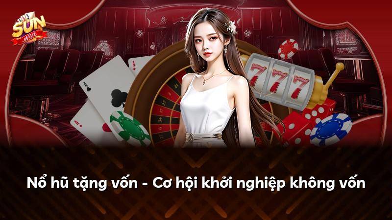 Nổ hũ tặng vốn - Cơ hội khởi nghiệp không vốn
