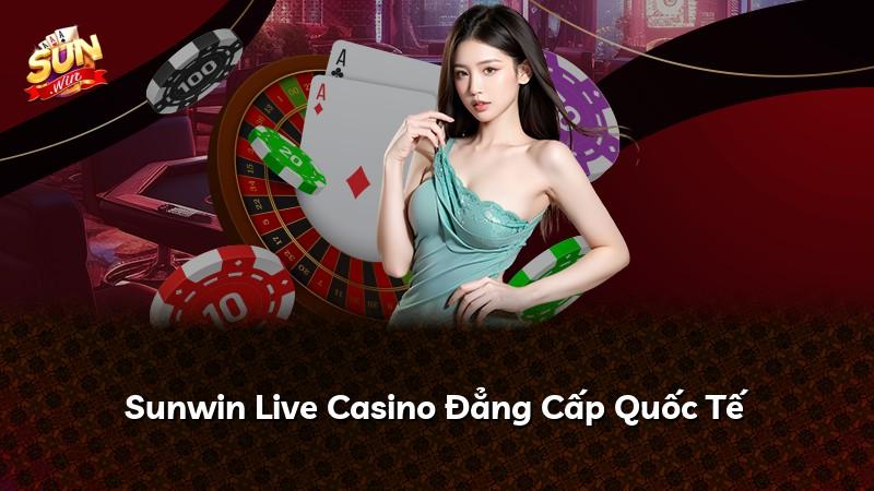 Sunwin Live Casino Đẳng Cấp Quốc Tế