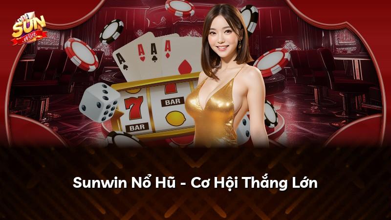 Sunwin Nổ Hũ - Cơ Hội Thắng Lớn