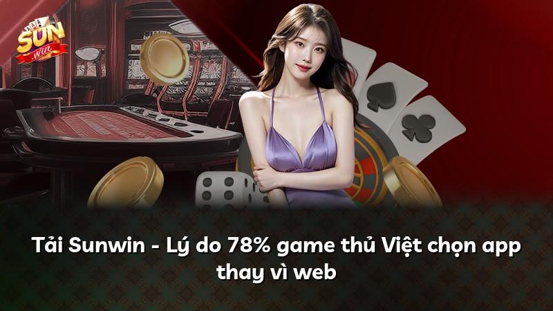 Tải Sunwin - Lý do 78% game thủ Việt chọn app thay vì web
