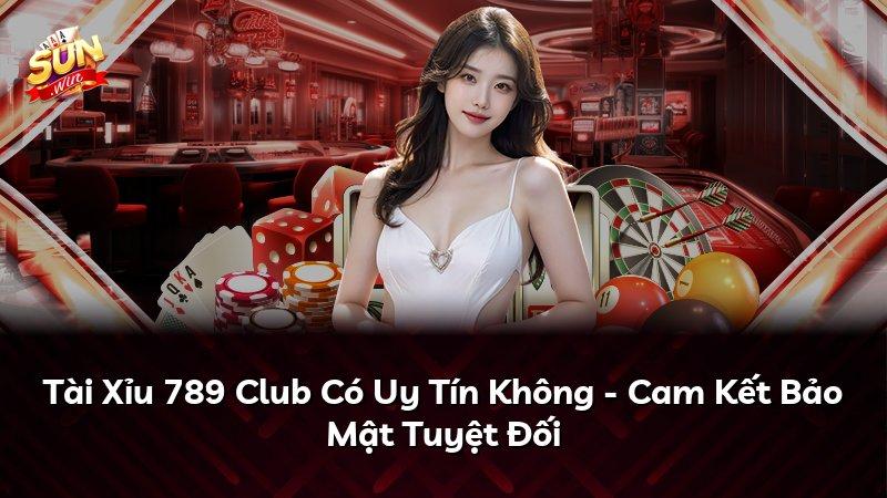 Tài Xỉu 789 Club Có Uy Tín Không - Cam Kết Bảo Mật Tuyệt Đối