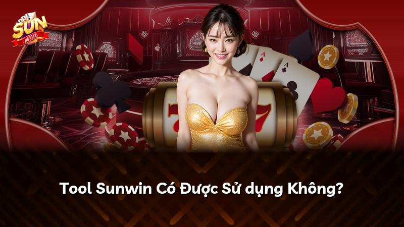 Tool Sunwin Có Được Sử dụng Không?