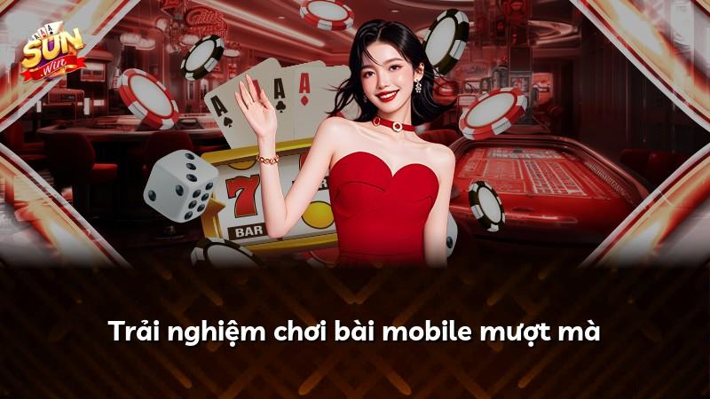Trải nghiệm chơi bài mobile mượt mà