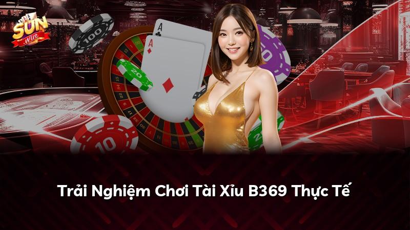 Trải Nghiệm Chơi Tài Xỉu B369 Thực Tế